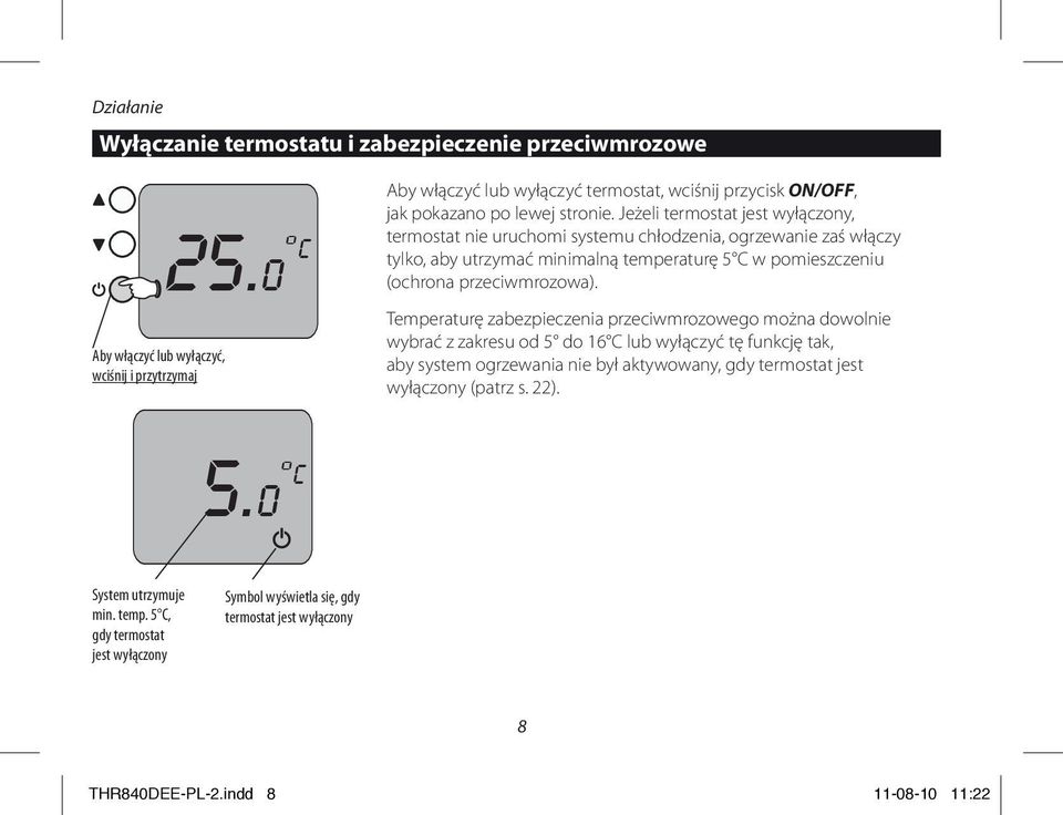 Jeżeli termostat jest wyłączony, termostat nie uruchomi systemu chłodzenia, ogrzewanie zaś włączy tylko, aby utrzymać minimalną temperaturę 5 C w pomieszczeniu (ochrona przeciwmrozowa).