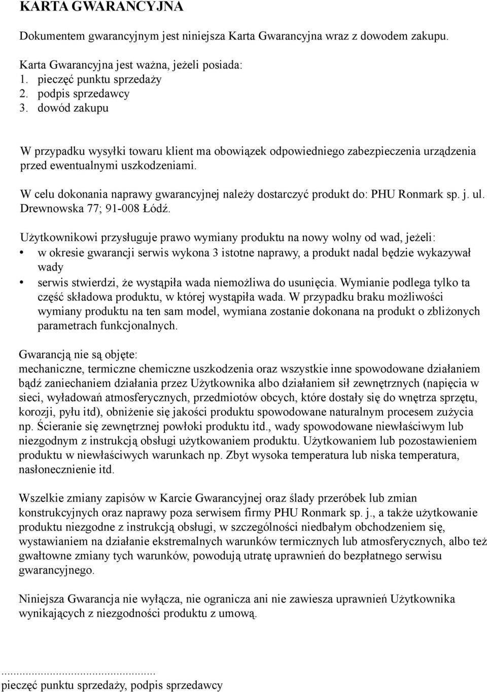 W celu dokonania naprawy gwarancyjnej należy dostarczyć produkt do: PHU Ronmark sp. j. ul. Drewnowska 77; 91-008 Łódź.
