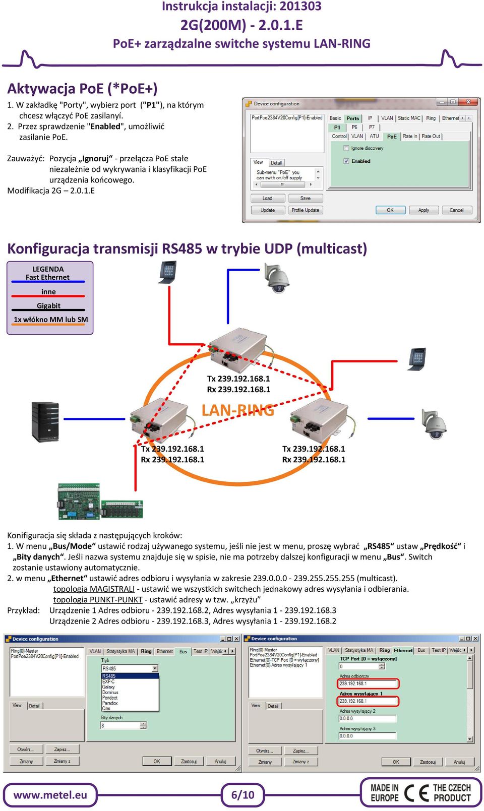E Konfiguracja transmisji w trybie UDP (multicast) LEGENDA Fast Ethernet inne Gigabit 1x włókno MM lub SM Tx 239.192.168.1 Rx 239.192.168.1 LAN-RING Tx 239.192.168.1 Rx 239.192.168.1 Tx 239.192.168.1 Rx 239.192.168.1 Konifiguracja się składa z następujących kroków: 1.
