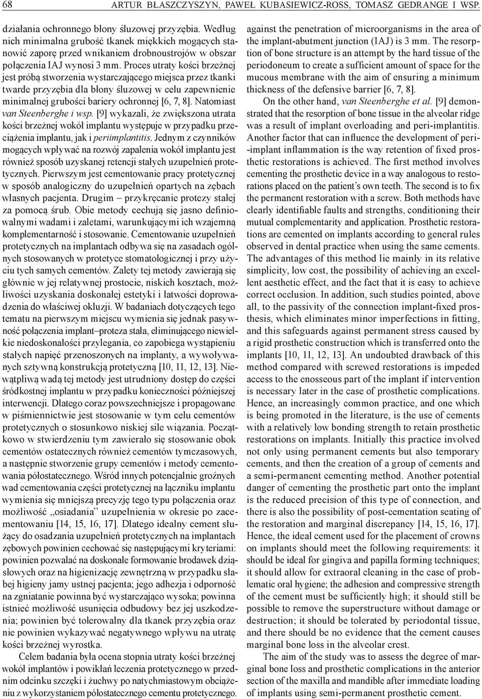 Proces utraty kości brzeżnej jest próbą stworzenia wystarczającego miejsca przez tkanki twarde przyzębia dla błony śluzowej w celu zapewnienie minimalnej grubości bariery ochronnej [6, 7, 8].