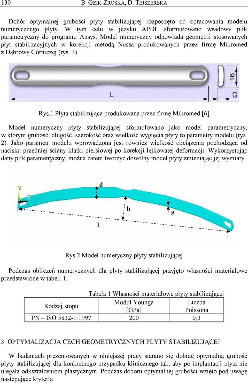 Model numeryczny odpowiada geometrii stosowanych płyt stabilizacyjnych w korekcji metodą Nussa produkowanych przez firmę Mikromed z Dąbrowy Górniczej (rys. 1). Rys.