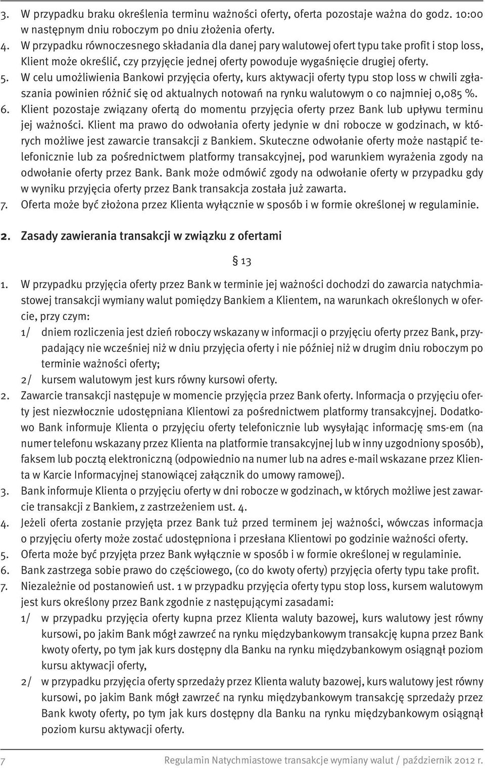 W celu umożliwienia Bankowi przyjęcia oferty, kurs aktywacji oferty typu stop loss w chwili zgłaszania powinien różnić się od aktualnych notowań na rynku walutowym o co najmniej 0,085 %. 6.