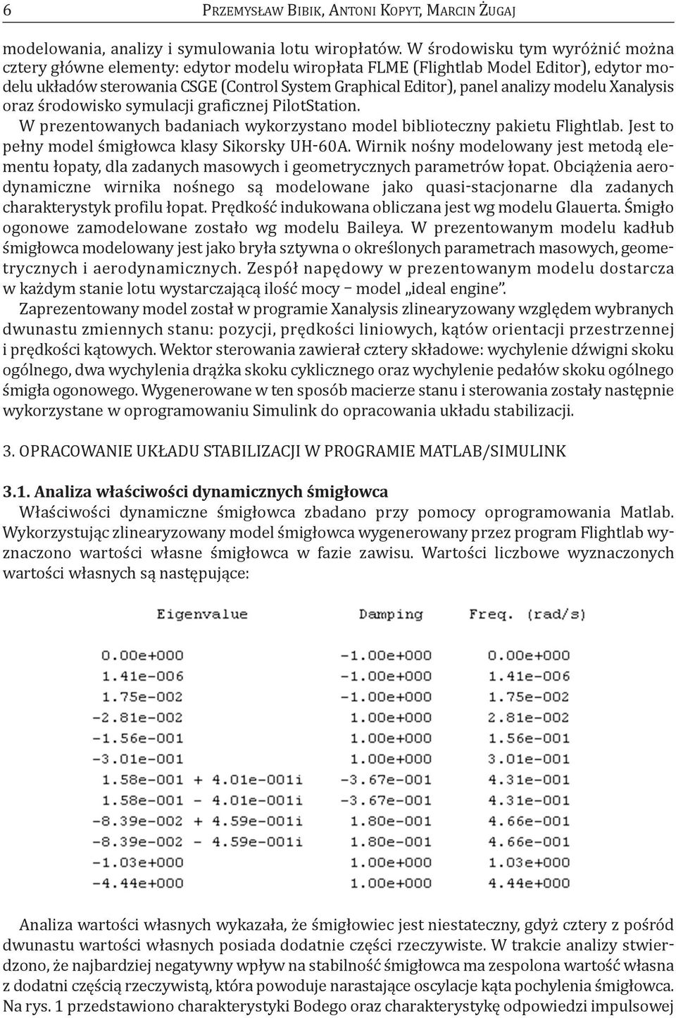 modelu Xanalysis oraz środowisko symulacji graficznej PilotStation. W prezentowanych badaniach wykorzystano model biblioteczny pakietu Flightlab. jest to pełny model śmigłowca klasy Sikorsky uh-60a.