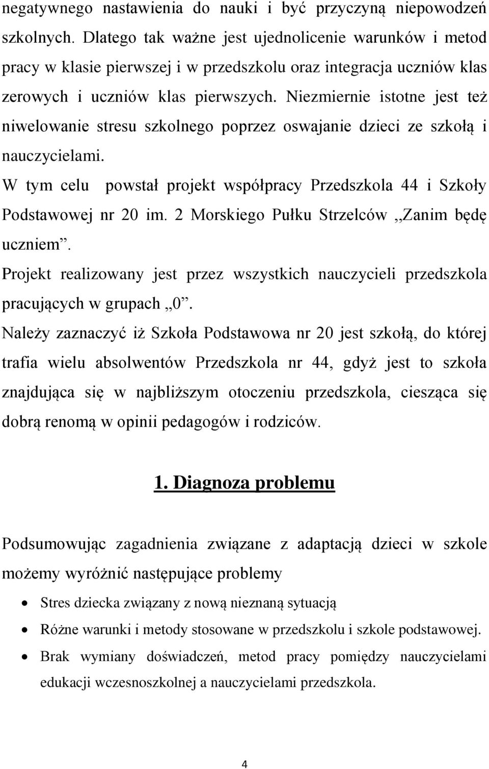 Niezmiernie istotne jest też niwelowanie stresu szkolnego poprzez oswajanie dzieci ze szkołą i nauczycielami. W tym celu powstał projekt współpracy Przedszkola 44 i Szkoły Podstawowej nr 20 im.