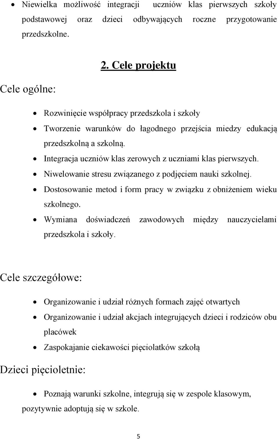 Integracja uczniów klas zerowych z uczniami klas pierwszych. Niwelowanie stresu związanego z podjęciem nauki szkolnej. Dostosowanie metod i form pracy w związku z obniżeniem wieku szkolnego.