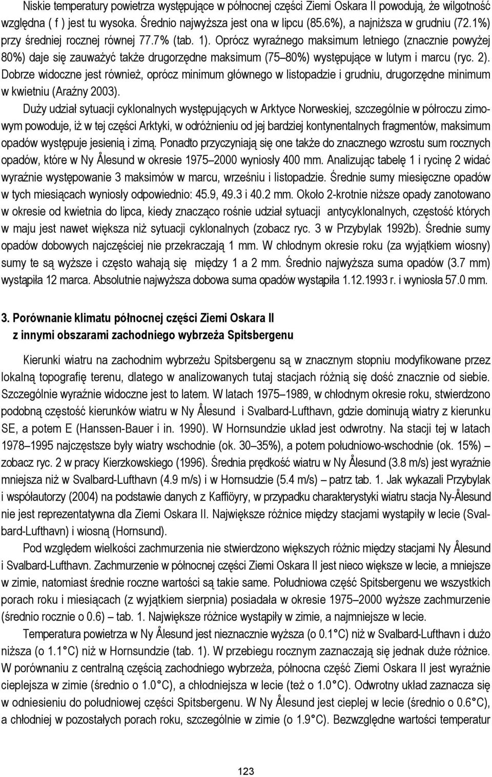 Oprócz wyraźnego maksimum letniego (znacznie powyżej 80%) daje się zauważyć także drugorzędne maksimum (75 80%) występujące w lutym i marcu (ryc. 2).