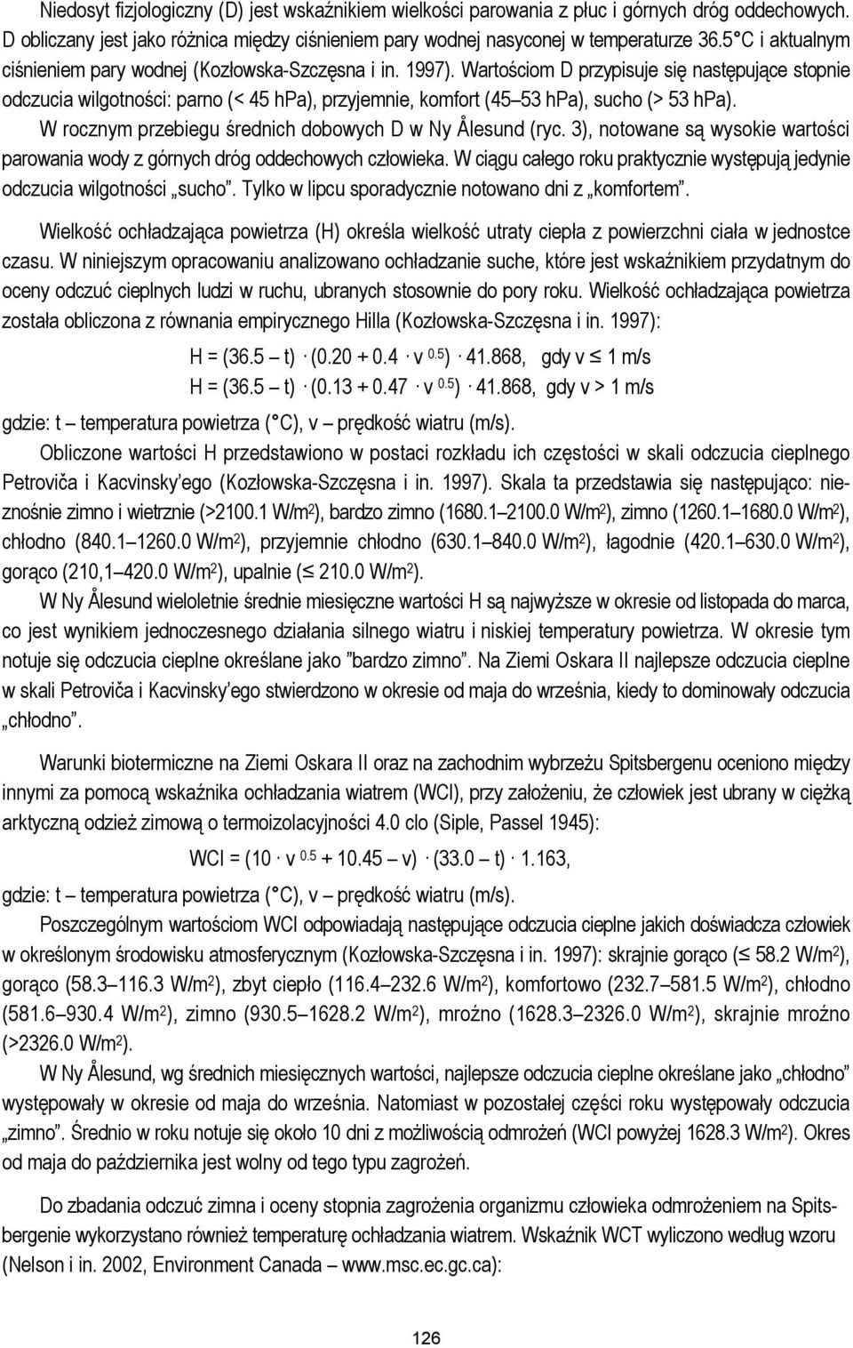 Wartościom D przypisuje się następujące stopnie odczucia wilgotności: parno (< 45 hpa), przyjemnie, komfort (45 53 hpa), sucho (> 53 hpa). W rocznym przebiegu średnich dobowych D w Ny Ålesund (ryc.