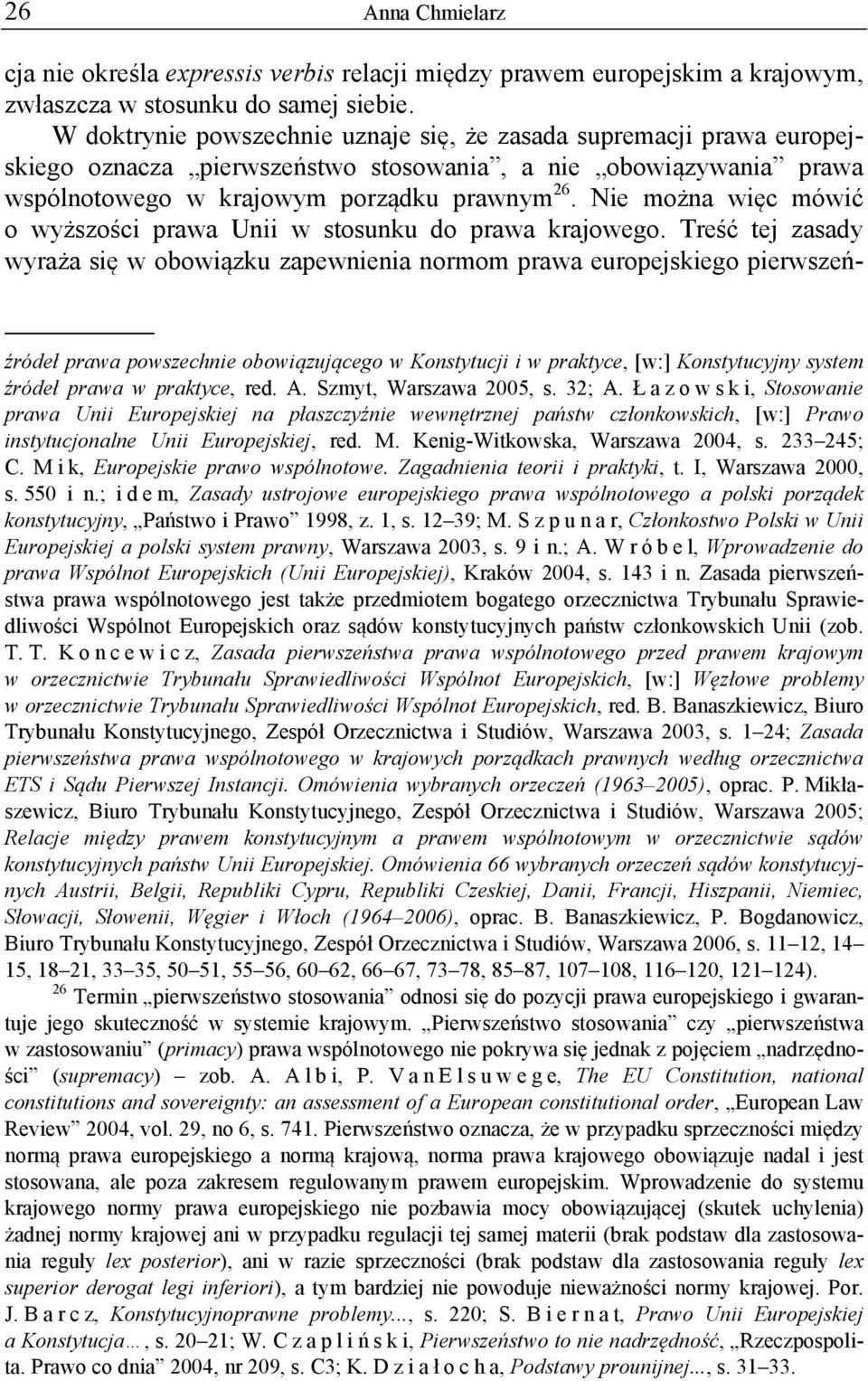 Nie można więc mówić o wyższości prawa Unii w stosunku do prawa krajowego.