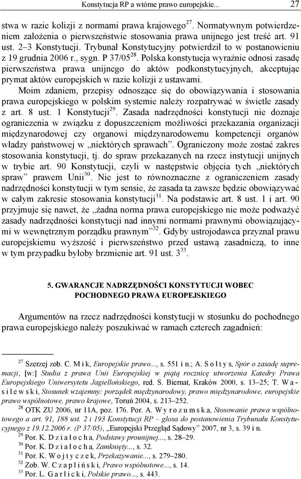 Polska konstytucja wyraźnie odnosi zasadę pierwszeństwa prawa unijnego do aktów podkonstytucyjnych, akceptując prymat aktów europejskich w razie kolizji z ustawami.