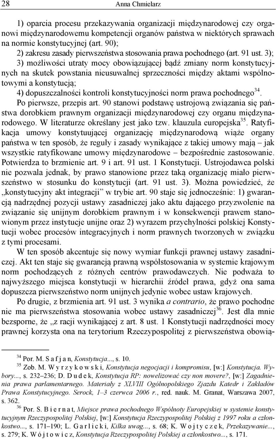 3); 3) możliwości utraty mocy obowiązującej bądź zmiany norm konstytucyjnych na skutek powstania nieusuwalnej sprzeczności między aktami wspólnotowymi a konstytucją; 4) dopuszczalności kontroli