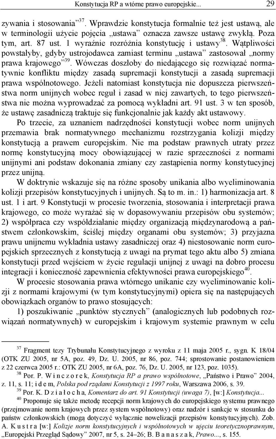 Wówczas doszłoby do niedającego się rozwiązać normatywnie konfliktu między zasadą supremacji konstytucji a zasadą supremacji prawa wspólnotowego.