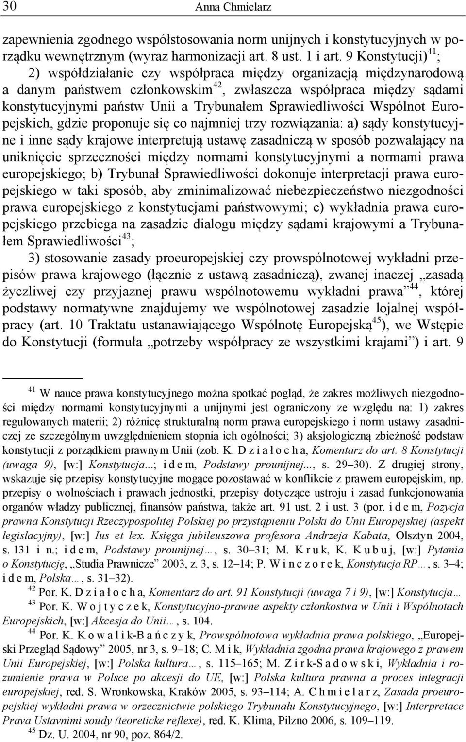 Sprawiedliwości Wspólnot Europejskich, gdzie proponuje się co najmniej trzy rozwiązania: a) sądy konstytucyjne i inne sądy krajowe interpretują ustawę zasadniczą w sposób pozwalający na uniknięcie