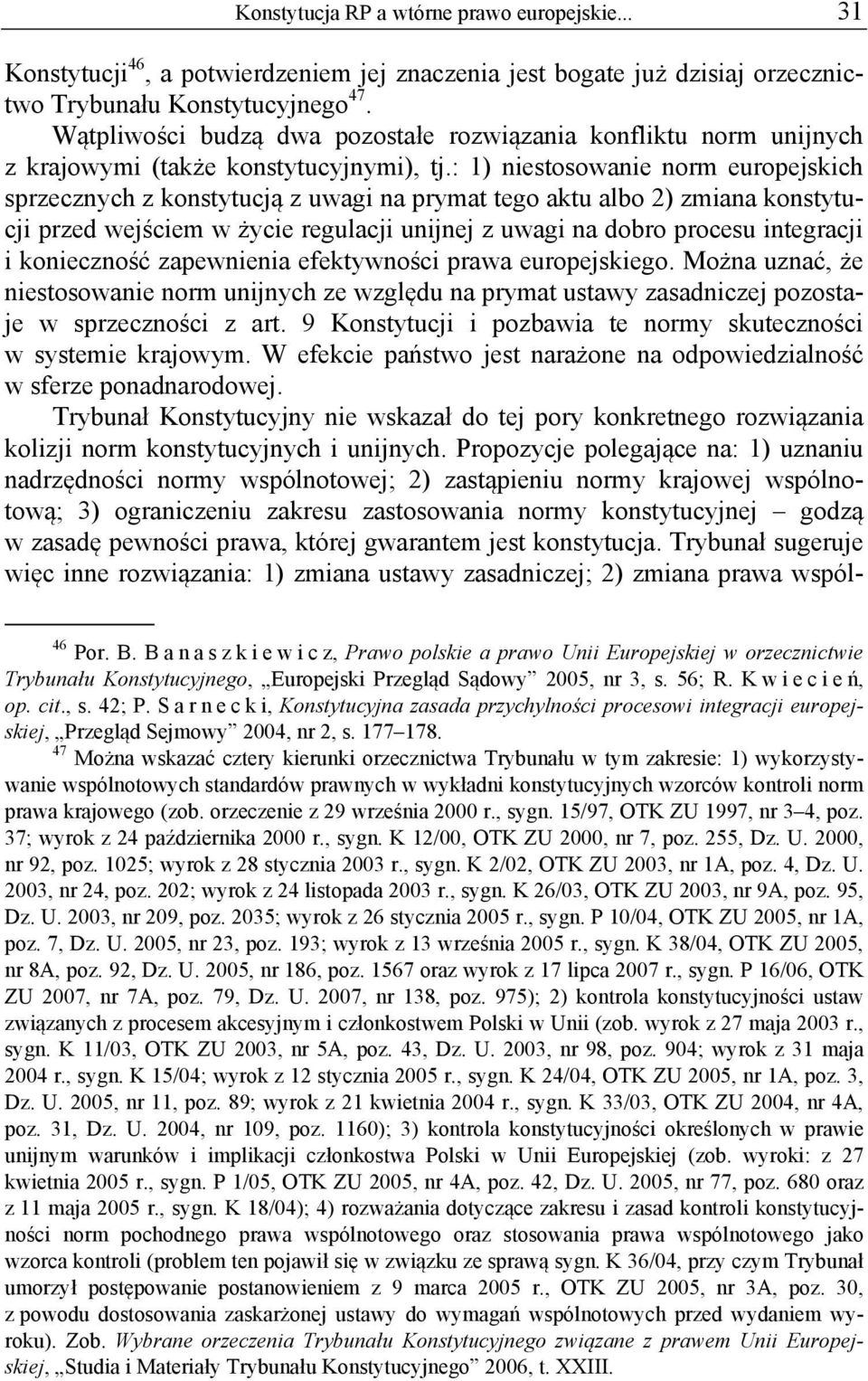 : 1) niestosowanie norm europejskich sprzecznych z konstytucją z uwagi na prymat tego aktu albo 2) zmiana konstytucji przed wejściem w życie regulacji unijnej z uwagi na dobro procesu integracji i