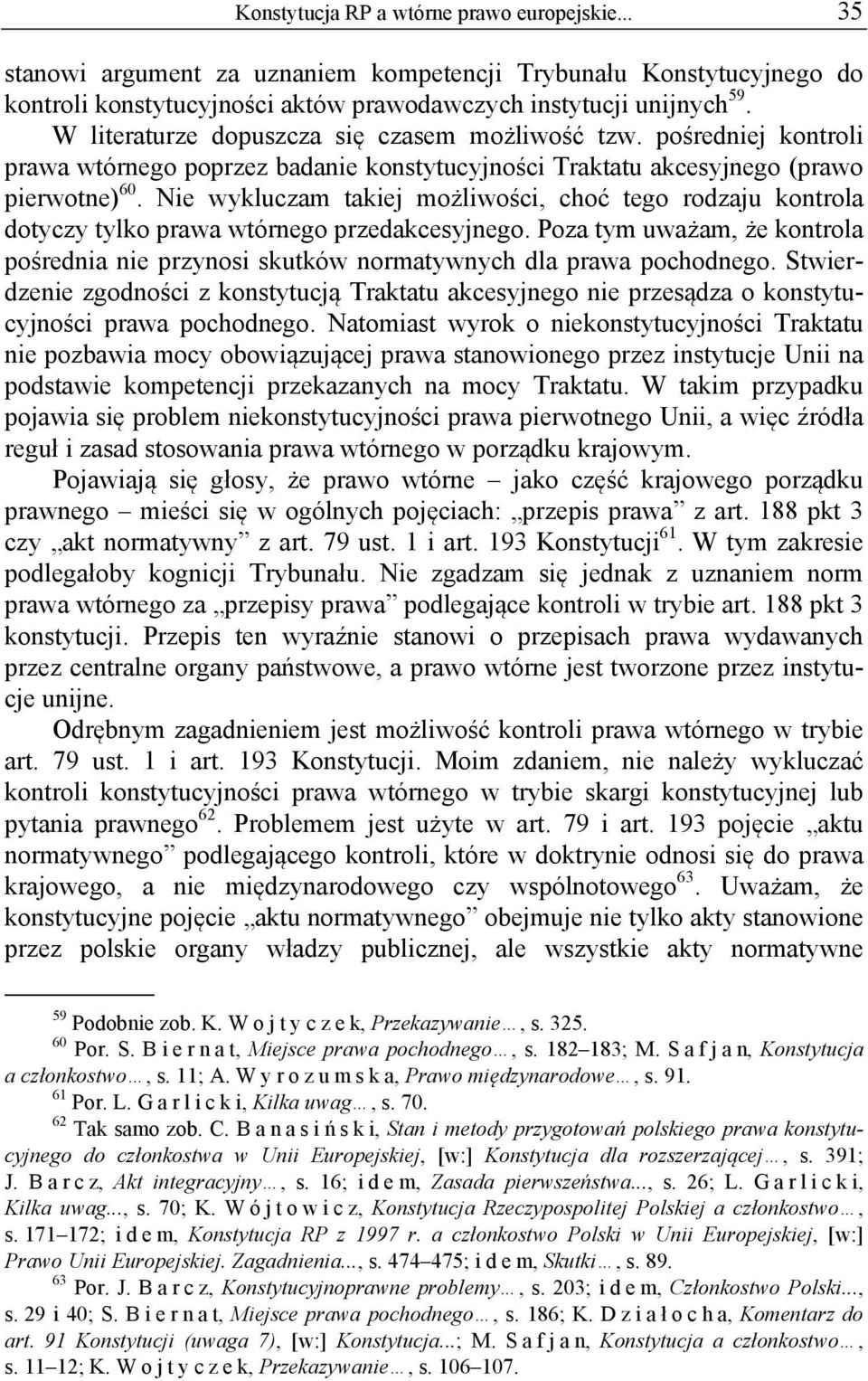 Nie wykluczam takiej możliwości, choć tego rodzaju kontrola dotyczy tylko prawa wtórnego przedakcesyjnego.