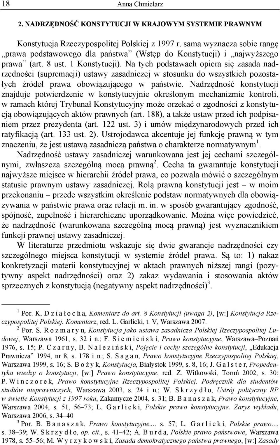 Na tych podstawach opiera się zasada nadrzędności (supremacji) ustawy zasadniczej w stosunku do wszystkich pozostałych źródeł prawa obowiązującego w państwie.