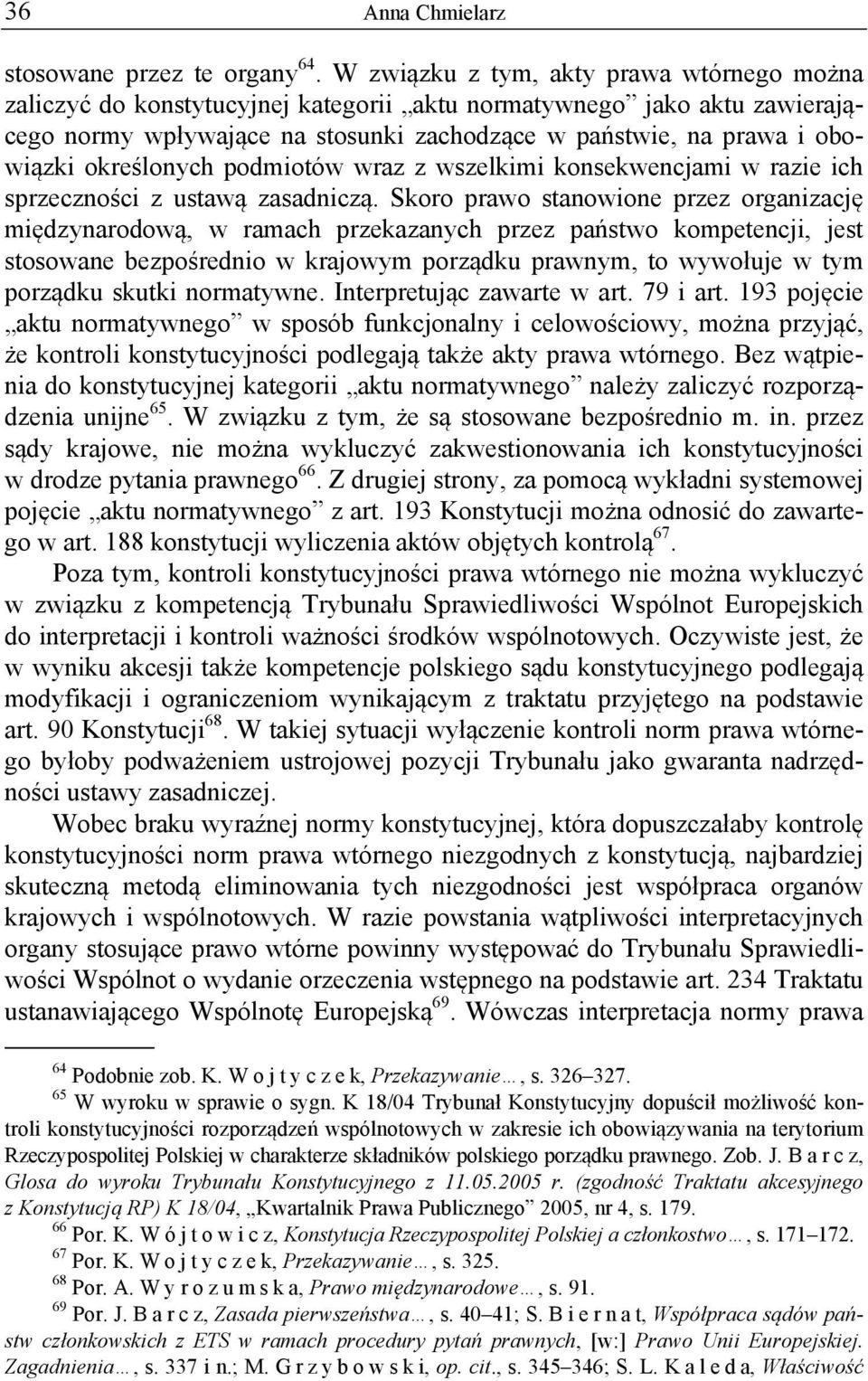 określonych podmiotów wraz z wszelkimi konsekwencjami w razie ich sprzeczności z ustawą zasadniczą.