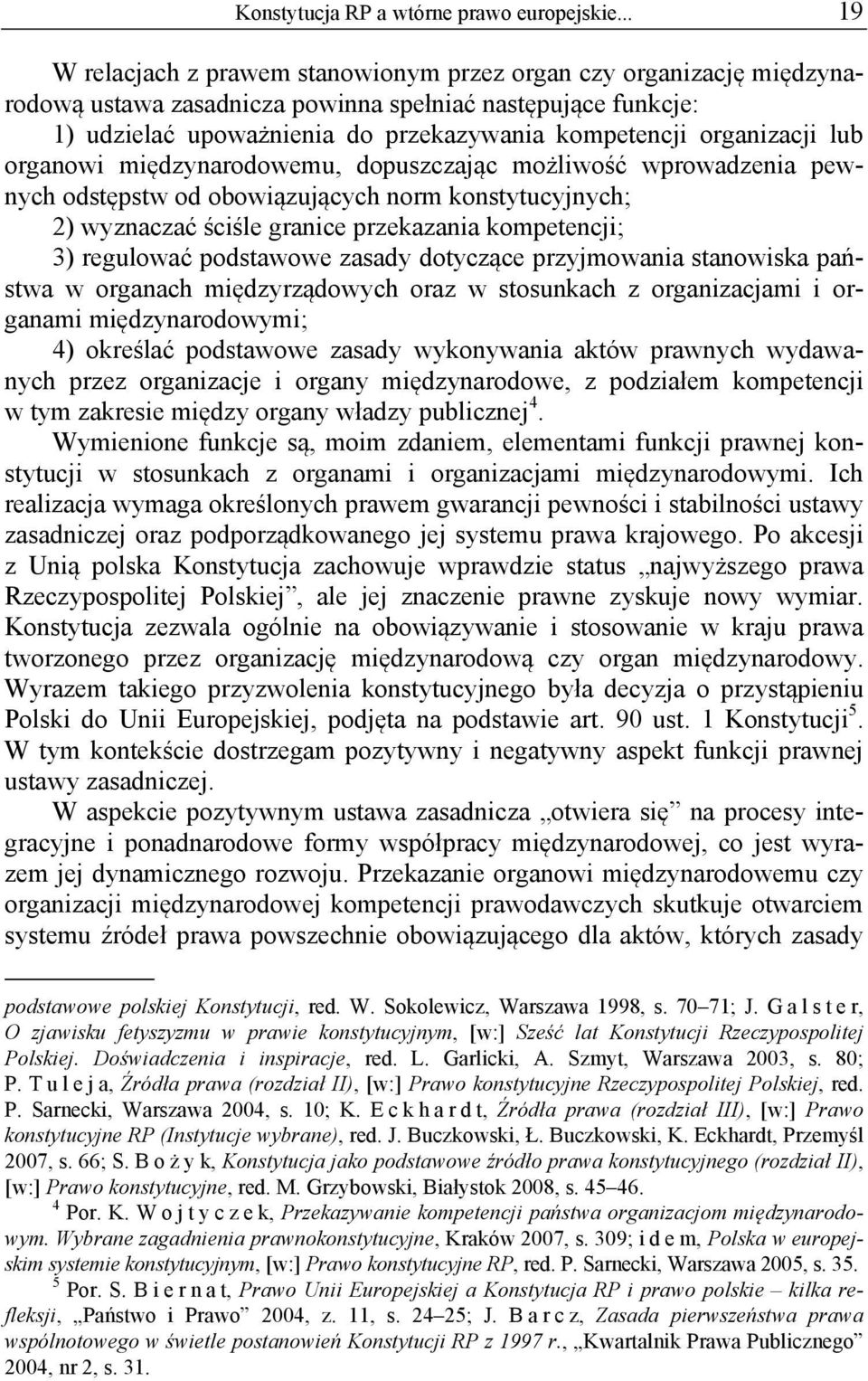 organizacji lub organowi międzynarodowemu, dopuszczając możliwość wprowadzenia pewnych odstępstw od obowiązujących norm konstytucyjnych; 2) wyznaczać ściśle granice przekazania kompetencji; 3)