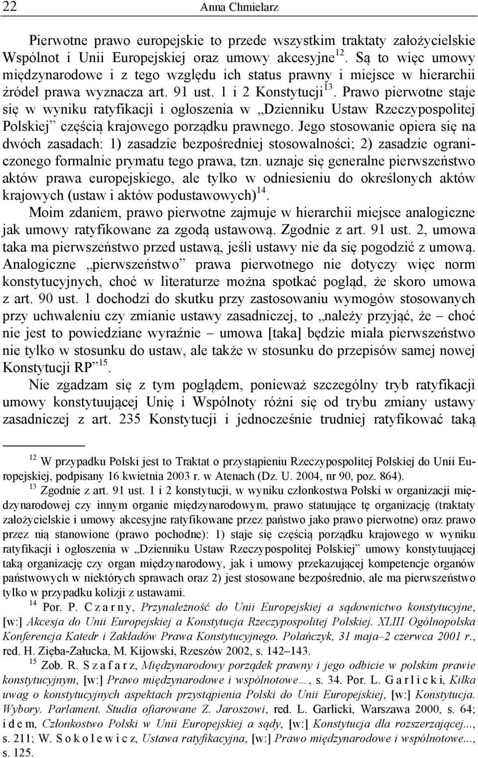 Prawo pierwotne staje się w wyniku ratyfikacji i ogłoszenia w Dzienniku Ustaw Rzeczypospolitej Polskiej częścią krajowego porządku prawnego.
