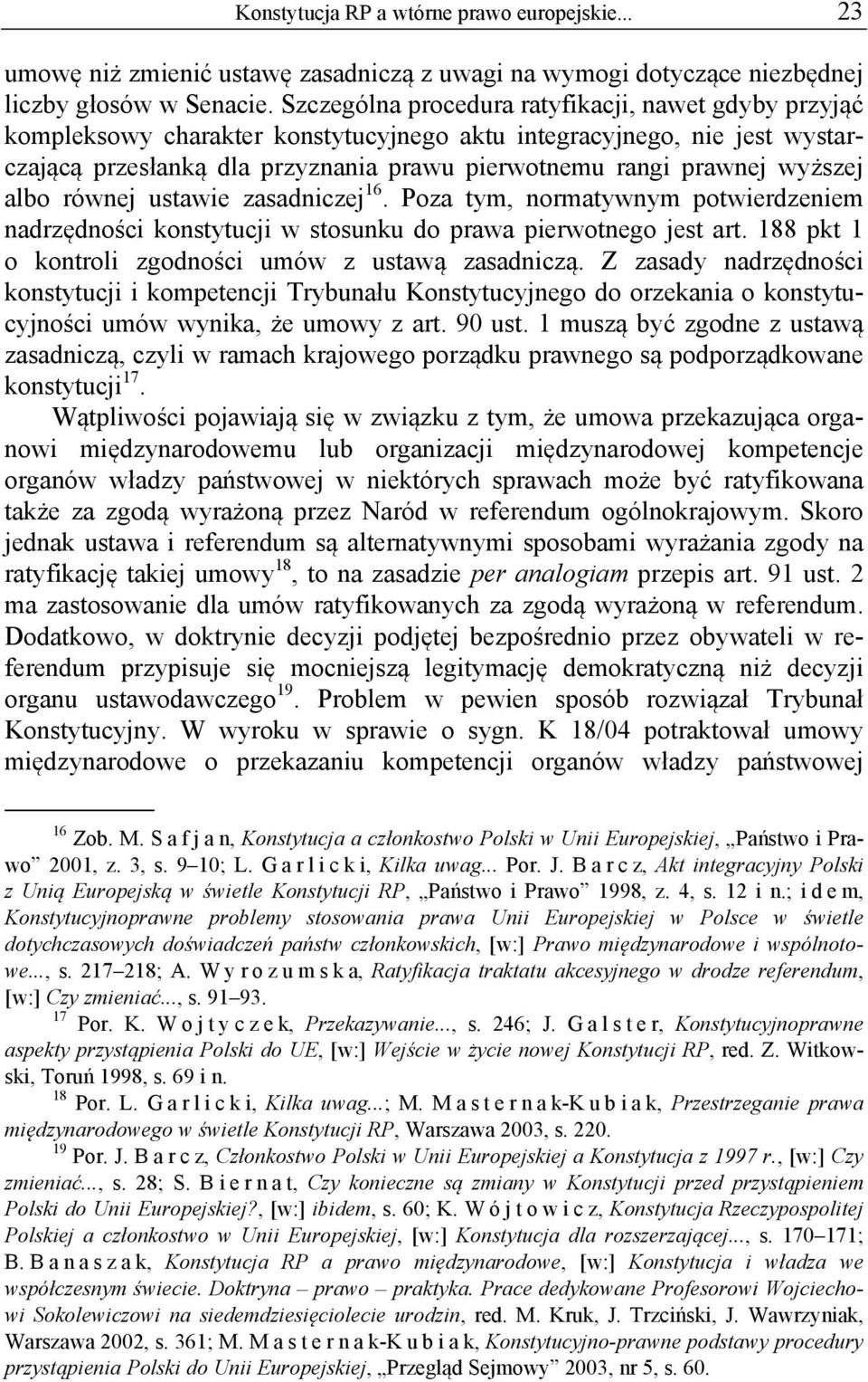 wyższej albo równej ustawie zasadniczej 16. Poza tym, normatywnym potwierdzeniem nadrzędności konstytucji w stosunku do prawa pierwotnego jest art.