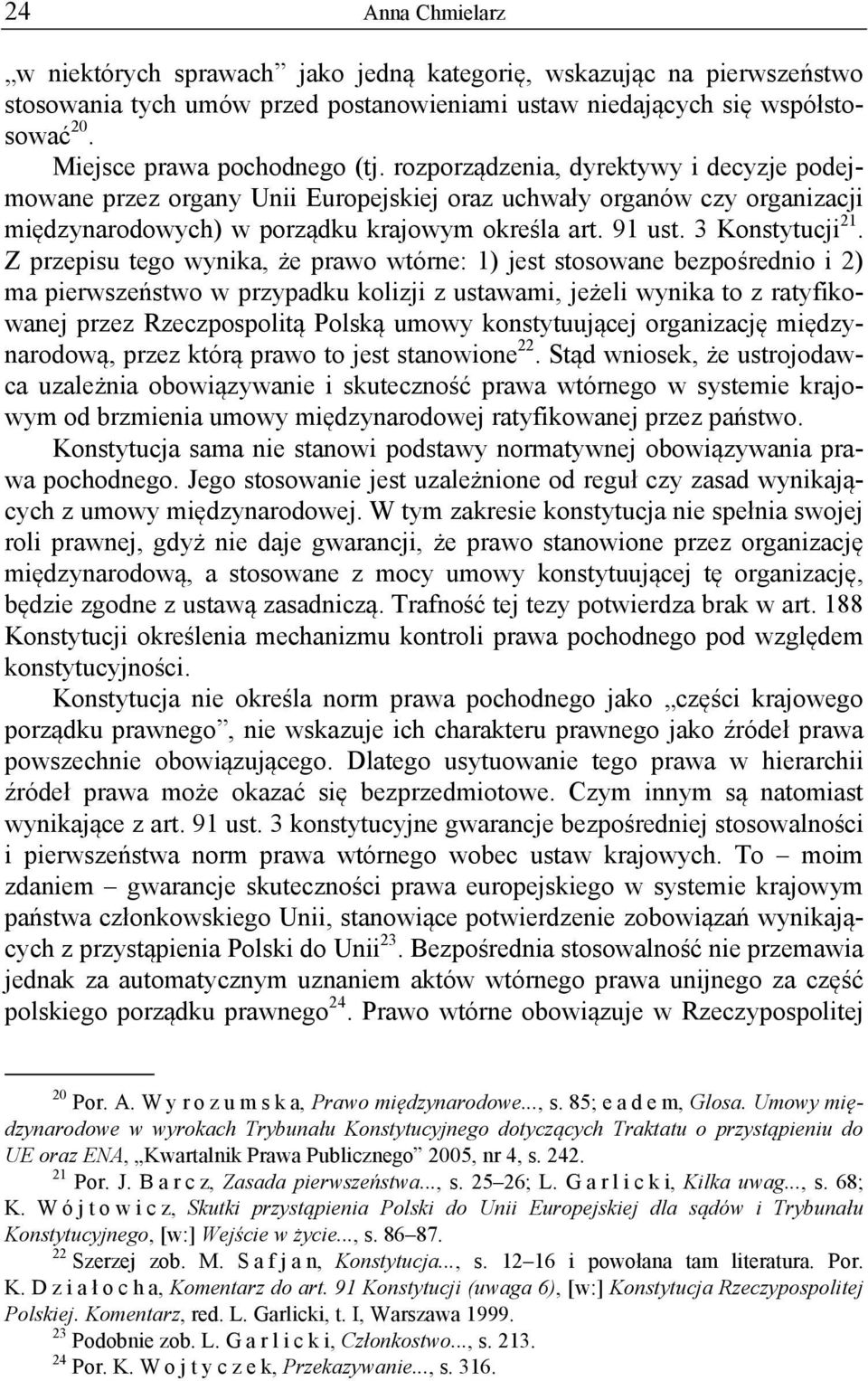Z przepisu tego wynika, że prawo wtórne: 1) jest stosowane bezpośrednio i 2) ma pierwszeństwo w przypadku kolizji z ustawami, jeżeli wynika to z ratyfikowanej przez Rzeczpospolitą Polską umowy