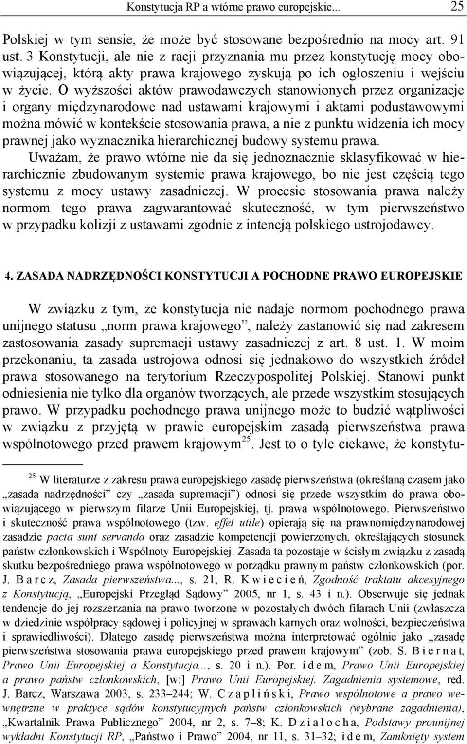 O wyższości aktów prawodawczych stanowionych przez organizacje i organy międzynarodowe nad ustawami krajowymi i aktami podustawowymi można mówić w kontekście stosowania prawa, a nie z punktu widzenia