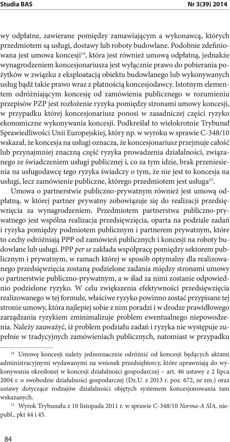 budowlanego lub wykonywanych tem odróżniającym koncesję od zamówienia publicznego w rozumieniu przepisów PZP jest rozłożenie ryzyka pomiędzy stronami umowy koncesji, w przypadku której