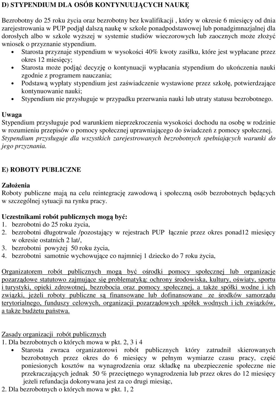 Starosta przyznaje stypendium w wysokości 40% kwoty zasiłku, które jest wypłacane przez okres 12 miesięcy; Starosta moŝe podjąć decyzję o kontynuacji wypłacania stypendium do ukończenia nauki zgodnie