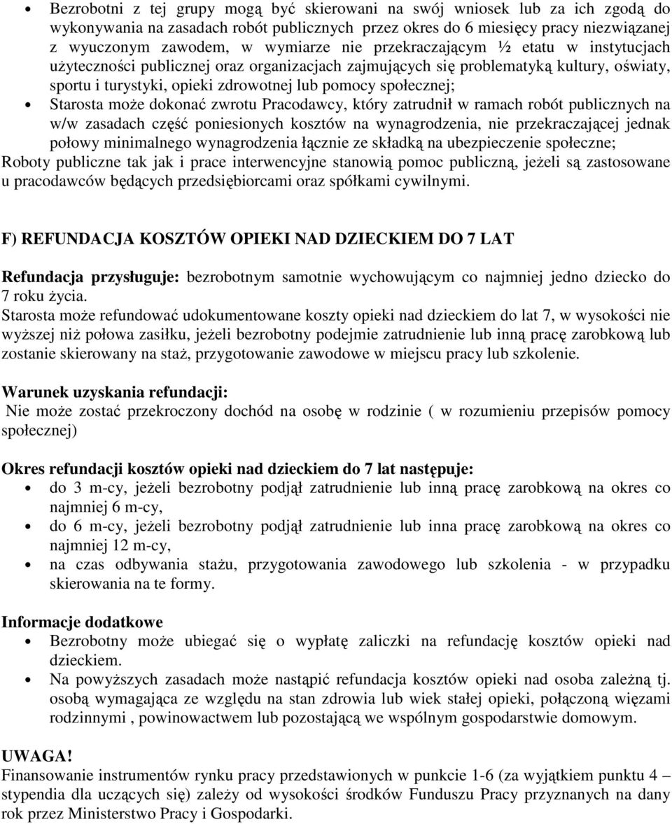 Starosta moŝe dokonać zwrotu Pracodawcy, który zatrudnił w ramach robót publicznych na w/w zasadach część poniesionych kosztów na wynagrodzenia, nie przekraczającej jednak połowy minimalnego