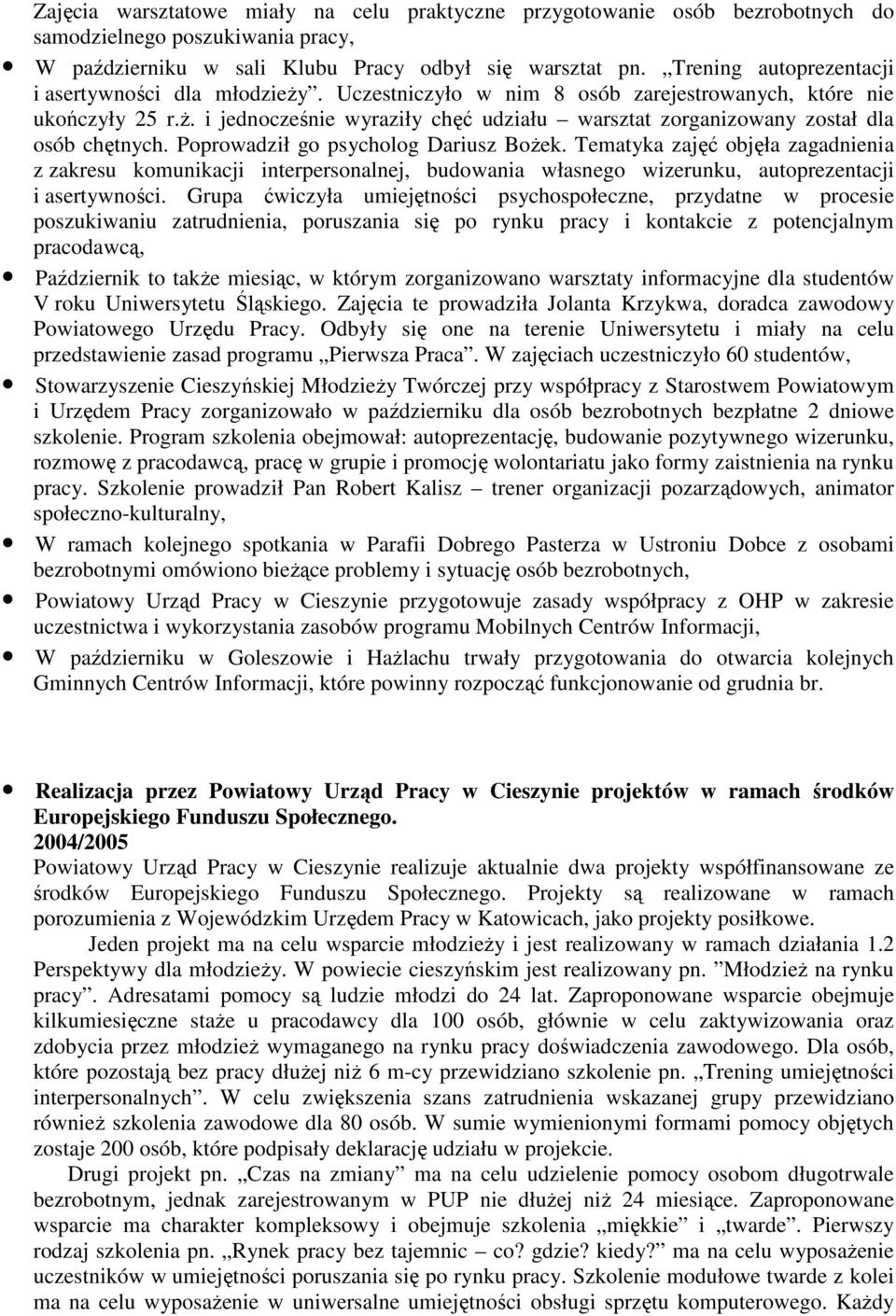Poprowadził go psycholog Dariusz BoŜek. Tematyka zajęć objęła zagadnienia z zakresu komunikacji interpersonalnej, budowania własnego wizerunku, autoprezentacji i asertywności.