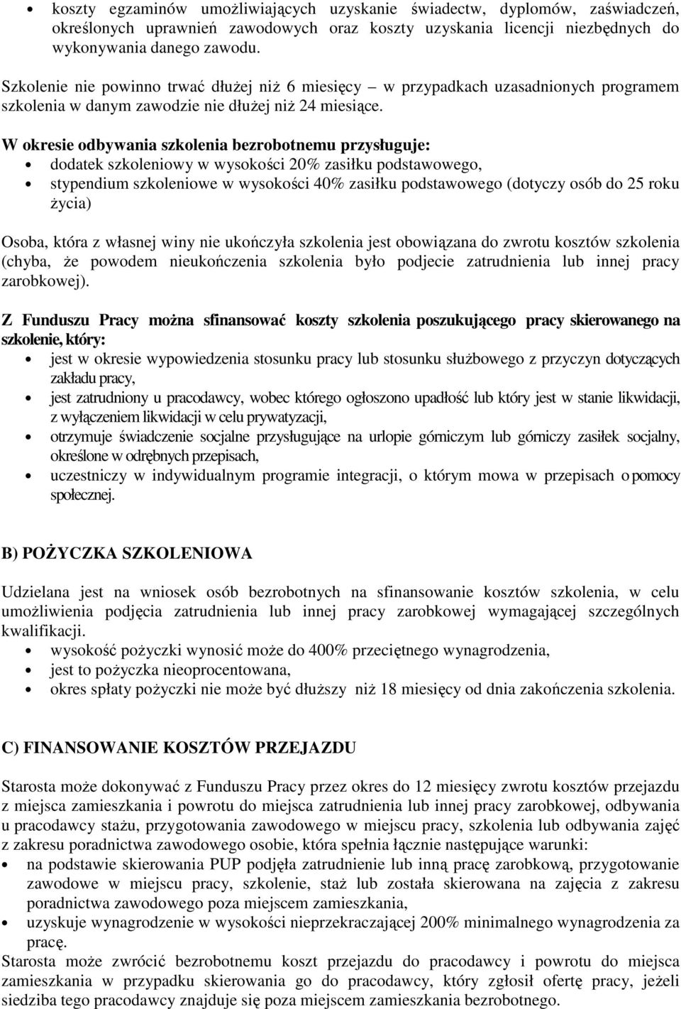 W okresie odbywania szkolenia bezrobotnemu przysługuje: dodatek szkoleniowy w wysokości 20% zasiłku podstawowego, stypendium szkoleniowe w wysokości 40% zasiłku podstawowego (dotyczy osób do 25 roku