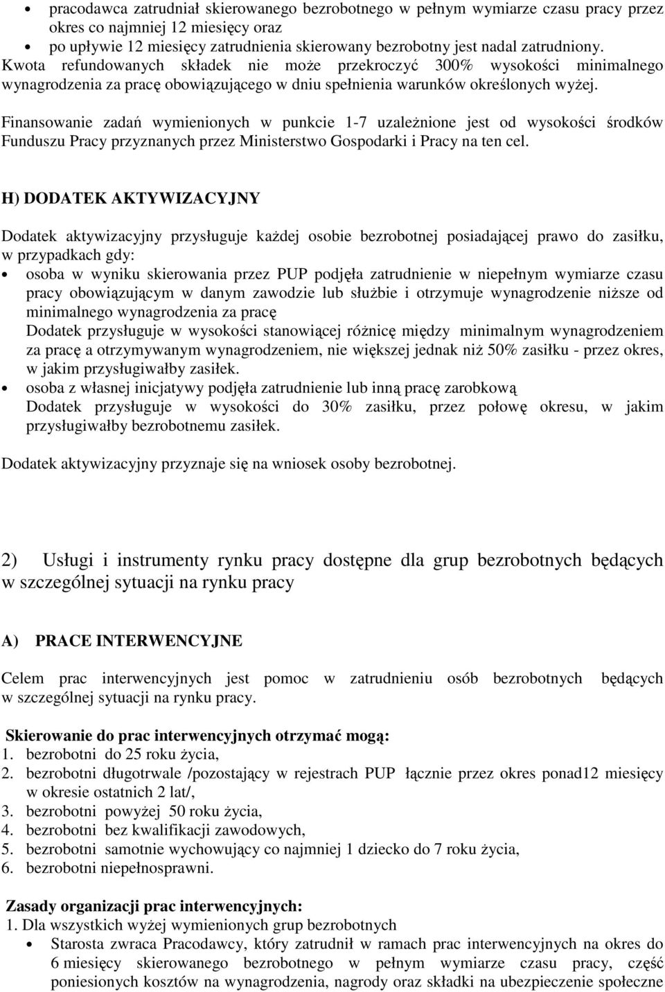 Finansowanie zadań wymienionych w punkcie 1-7 uzaleŝnione jest od wysokości środków Funduszu Pracy przyznanych przez Ministerstwo Gospodarki i Pracy na ten cel.