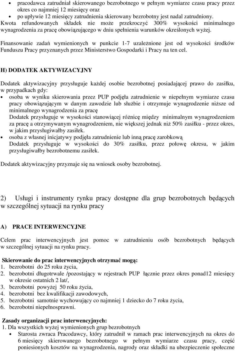 Finansowanie zadań wymienionych w punkcie 1-7 uzaleŝnione jest od wysokości środków Funduszu Pracy przyznanych przez Ministerstwo Gospodarki i Pracy na ten cel.