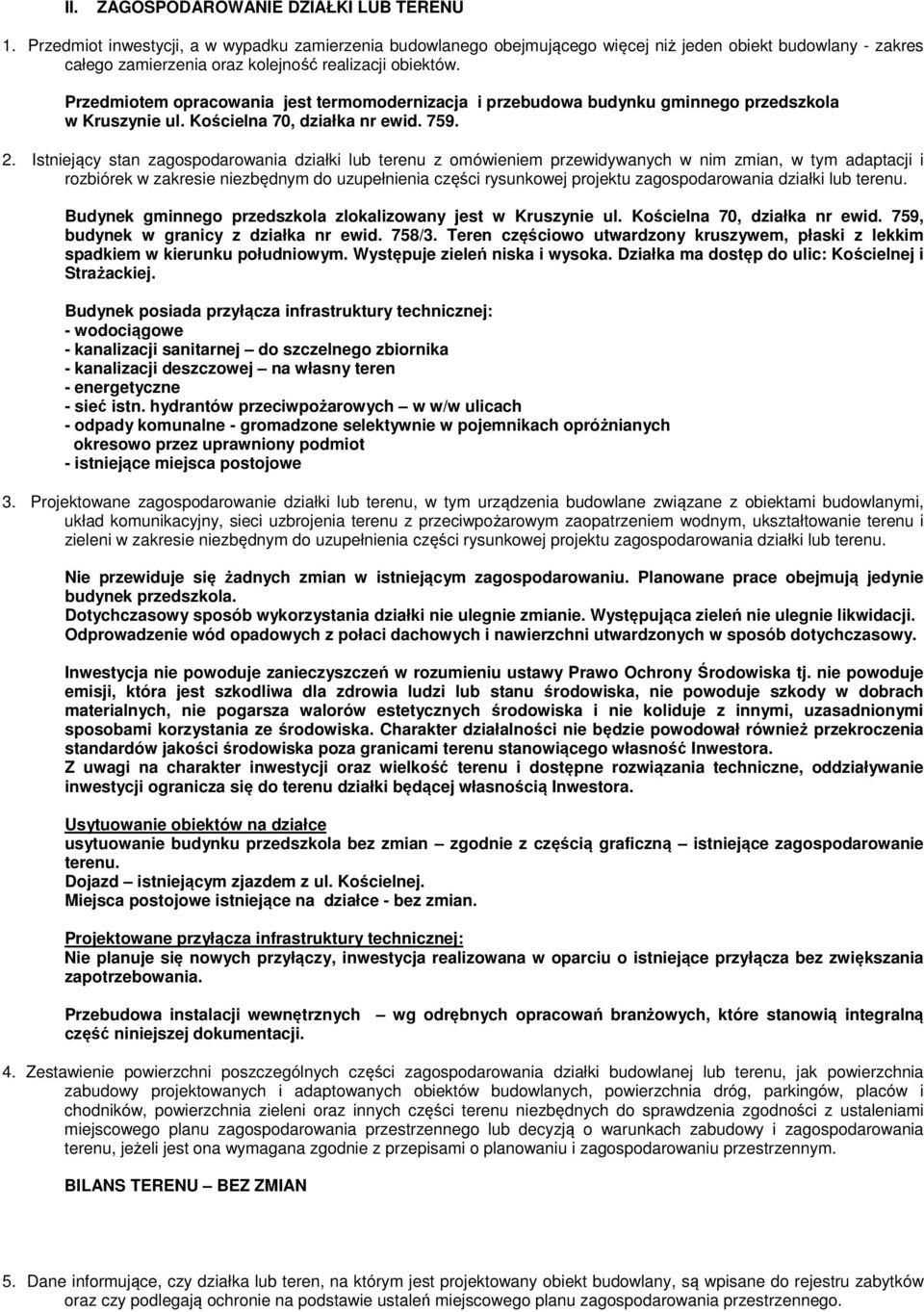 Przedmiotem opracowania jest termomodernizacja i przebudowa budynku gminnego przedszkola w Kruszynie ul. Kościelna 7, działka nr ewid. 759. 2.