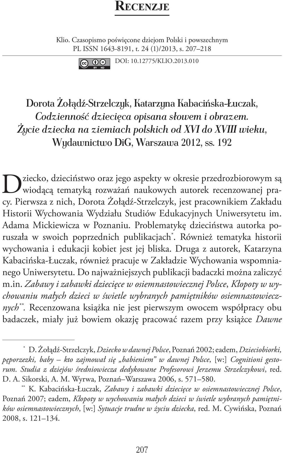 192 Dziecko, dzieciństwo oraz jego aspekty w okresie przedrozbiorowym są wiodącą tematyką rozważań naukowych autorek recenzowanej pracy.