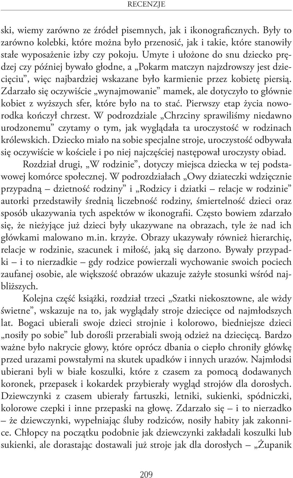 Zdarzało się oczywiście wynajmowanie mamek, ale dotyczyło to głównie kobiet z wyższych sfer, które było na to stać. Pierwszy etap życia noworodka kończył chrzest.