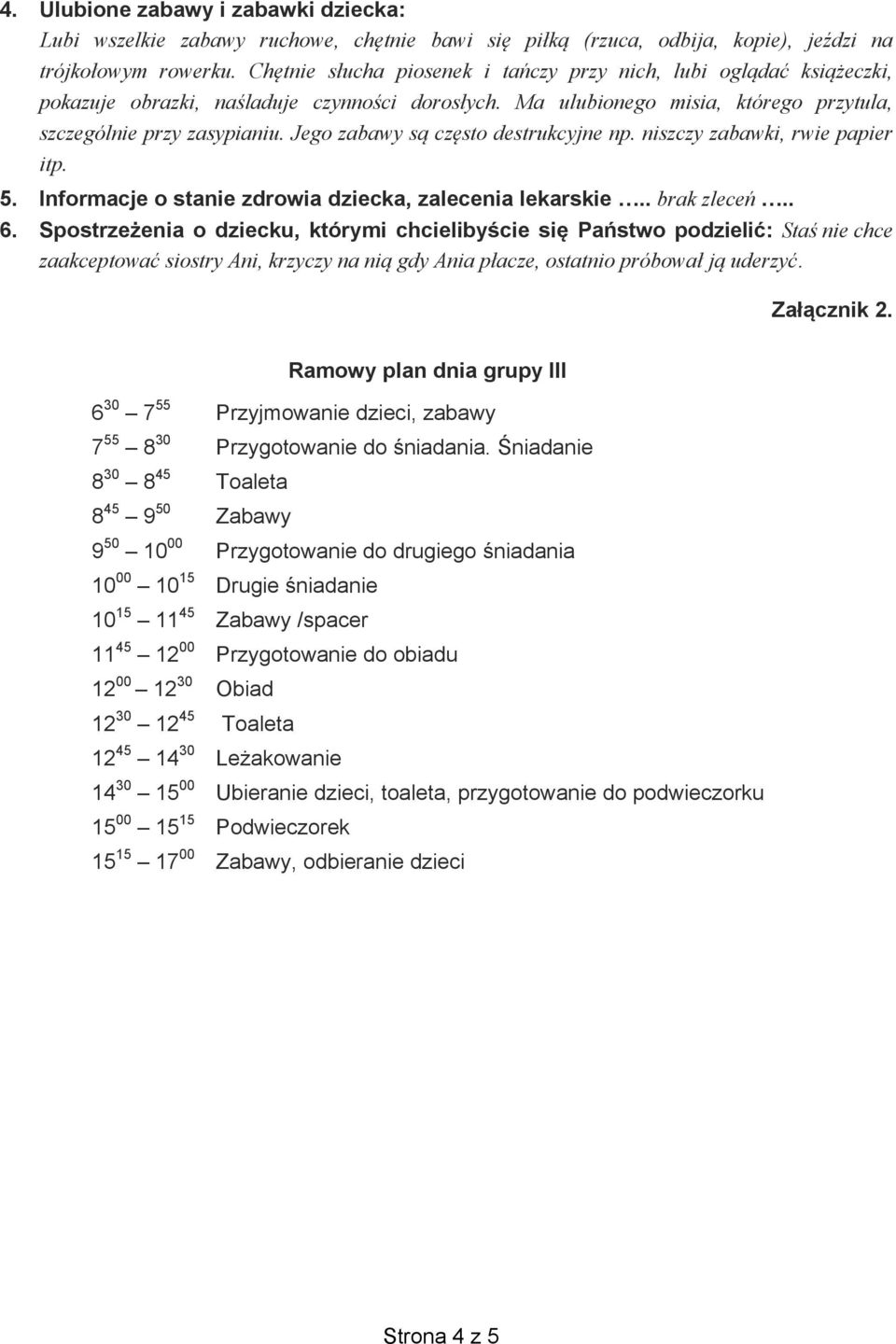 Jego zabawy s cz sto destrukcyjne np. niszczy zabawki, rwie papier itp. 5. Informacje o stanie zdrowia dziecka, zalecenia lekarskie.. brak zlece.. 6.