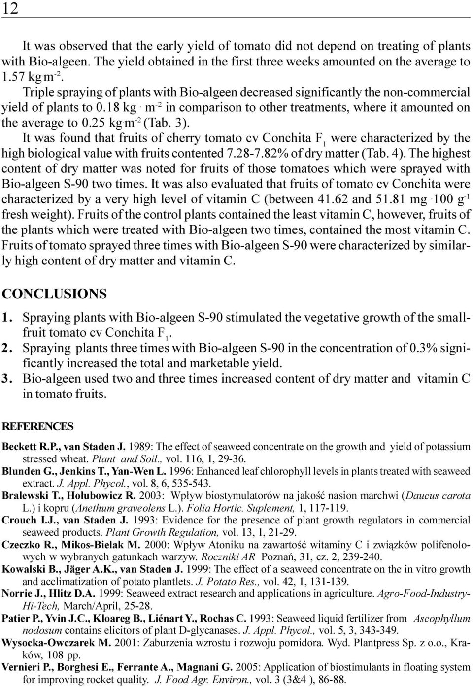 m -2 (Tab. 3). It was found that fruits of cherry tomato cv Conchita F 1 were characterized by the high biological value with fruits contented 7.28-7.82% of dry matter (Tab. 4).