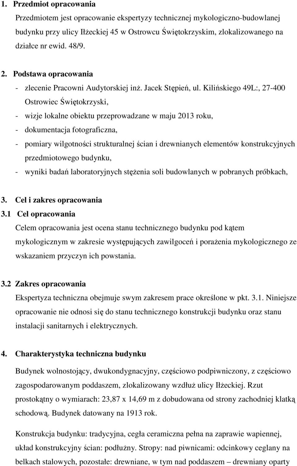 Kilińskiego 49L:, 27-400 Ostrowiec Świętokrzyski, - wizje lokalne obiektu przeprowadzane w maju 2013 roku, - dokumentacja fotograficzna, - pomiary wilgotności strukturalnej ścian i drewnianych