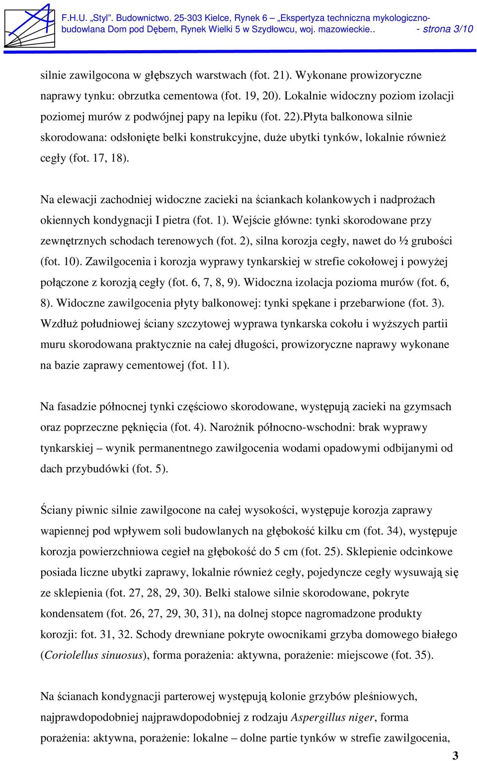 Płyta balkonowa silnie skorodowana: odsłonięte belki konstrukcyjne, duże ubytki tynków, lokalnie również cegły (fot. 17, 18).