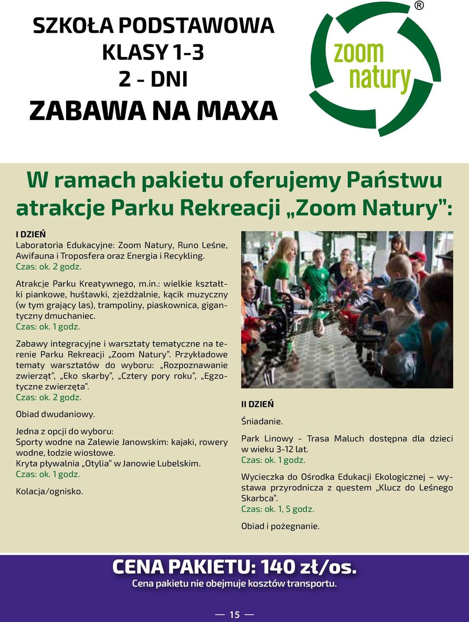 Zabawy integracyjne i warsztaty tematyczne na terenie Parku Rekreacji Zoom Natury. Przykładowe tematy warsztatów do wyboru: Rozpoznawanie zwierząt, Eko skarby, Cztery pory roku, Egzotyczne zwierzęta.