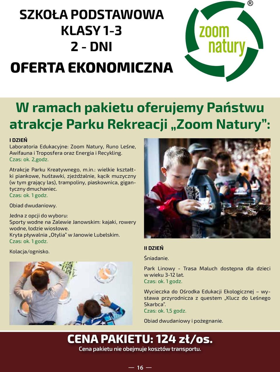 Jedna z opcji do wyboru: Sporty wodne na Zalewie Janowskim: kajaki, rowery wodne, łodzie wiosłowe. Kryta pływalnia Otylia w Janowie Lubelskim. Kolacja/ognisko. II DZIEŃ Śniadanie.