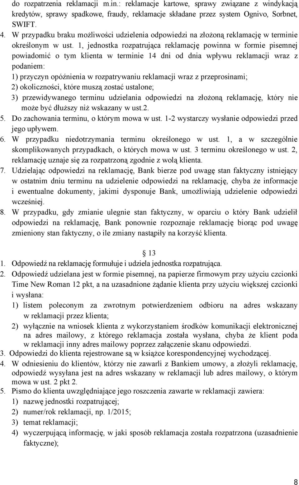 1, jednostka rozpatrująca reklamację powinna w formie pisemnej powiadomić o tym klienta w terminie 14 dni od dnia wpływu reklamacji wraz z podaniem: 1) przyczyn opóźnienia w rozpatrywaniu reklamacji