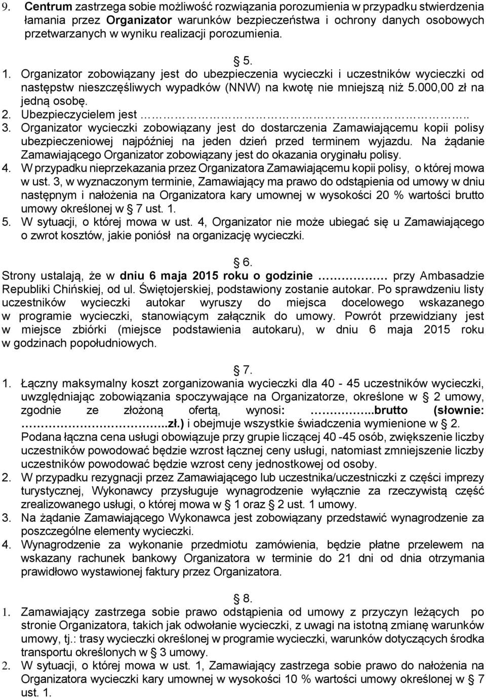 Ubezpieczycielem jest.. 3. Organizator wycieczki zobowiązany jest do dostarczenia Zamawiającemu kopii polisy ubezpieczeniowej najpóźniej na jeden dzień przed terminem wyjazdu.