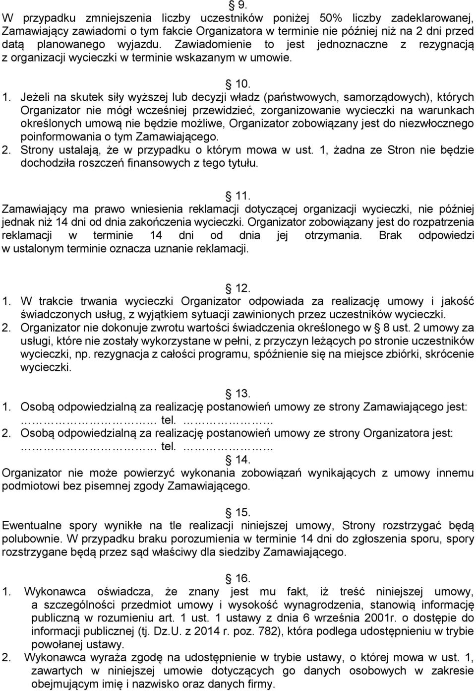 . 1. Jeżeli na skutek siły wyższej lub decyzji władz (państwowych, samorządowych), których Organizator nie mógł wcześniej przewidzieć, zorganizowanie wycieczki na warunkach określonych umową nie
