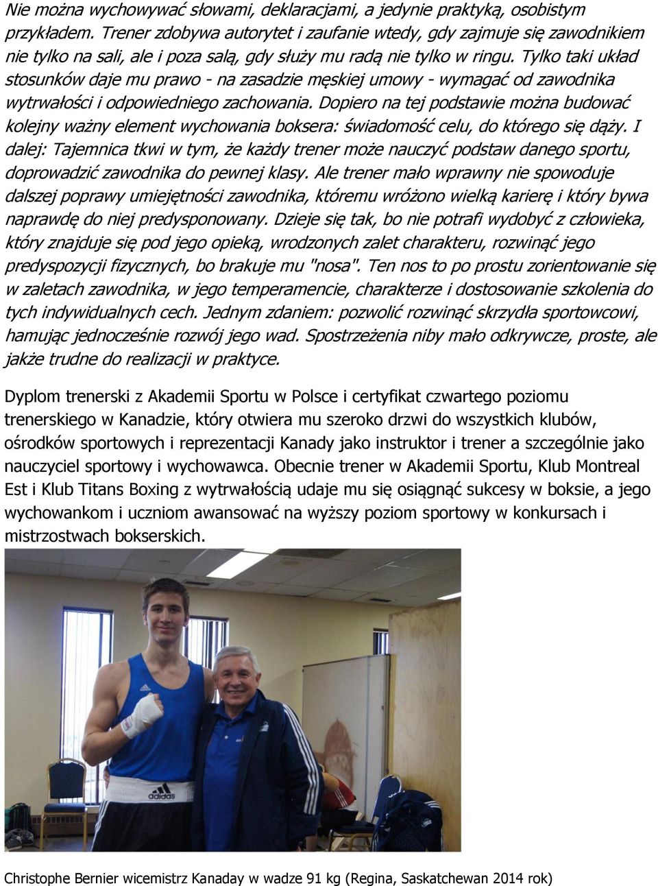 Tylko taki układ stosunków daje mu prawo - na zasadzie męskiej umowy - wymagać od zawodnika wytrwałości i odpowiedniego zachowania.