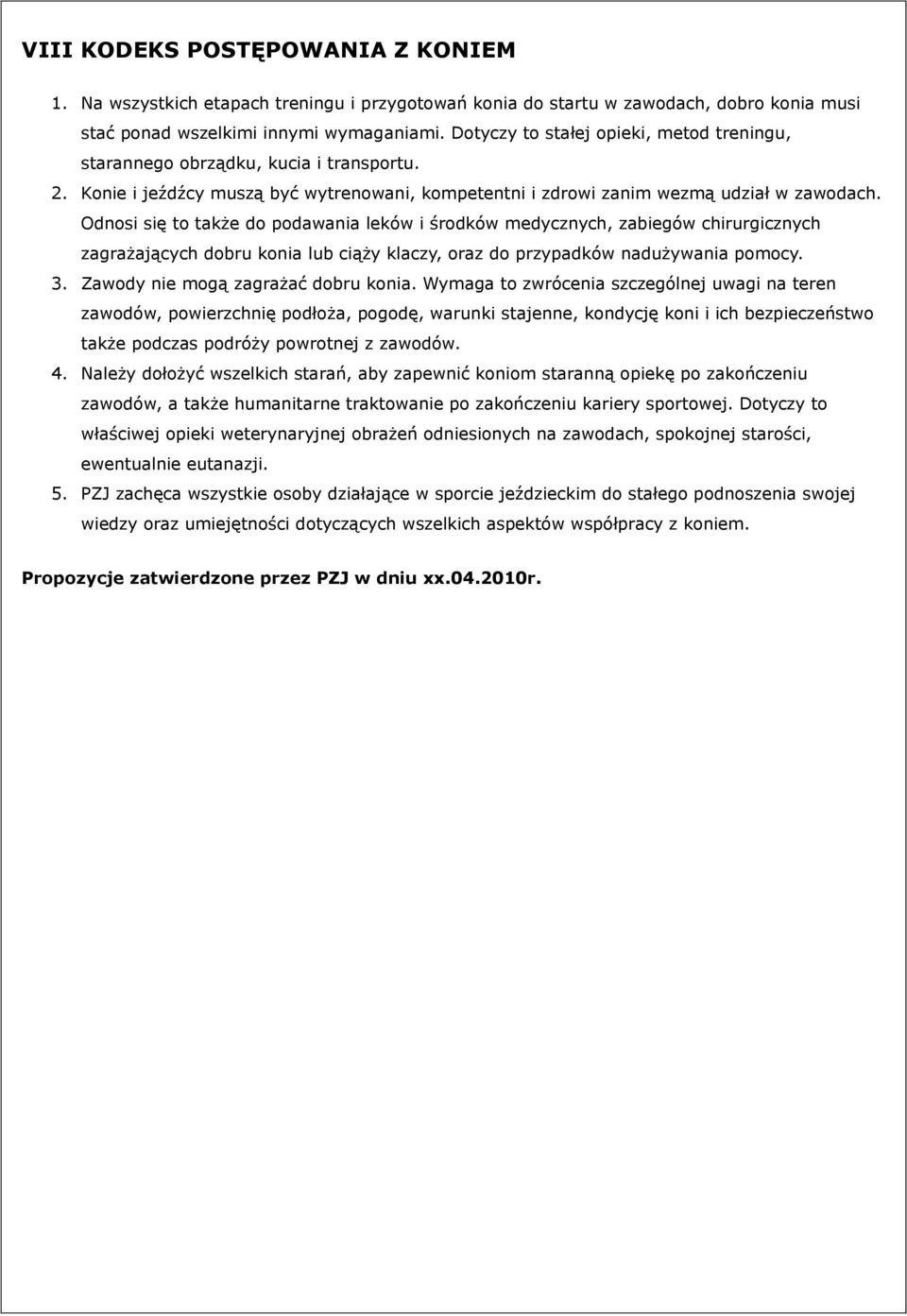 Odnosi się to także do podawania leków i środków medycznych, zabiegów chirurgicznych zagrażających dobru konia lub ciąży klaczy, oraz do przypadków nadużywania pomocy. 3.