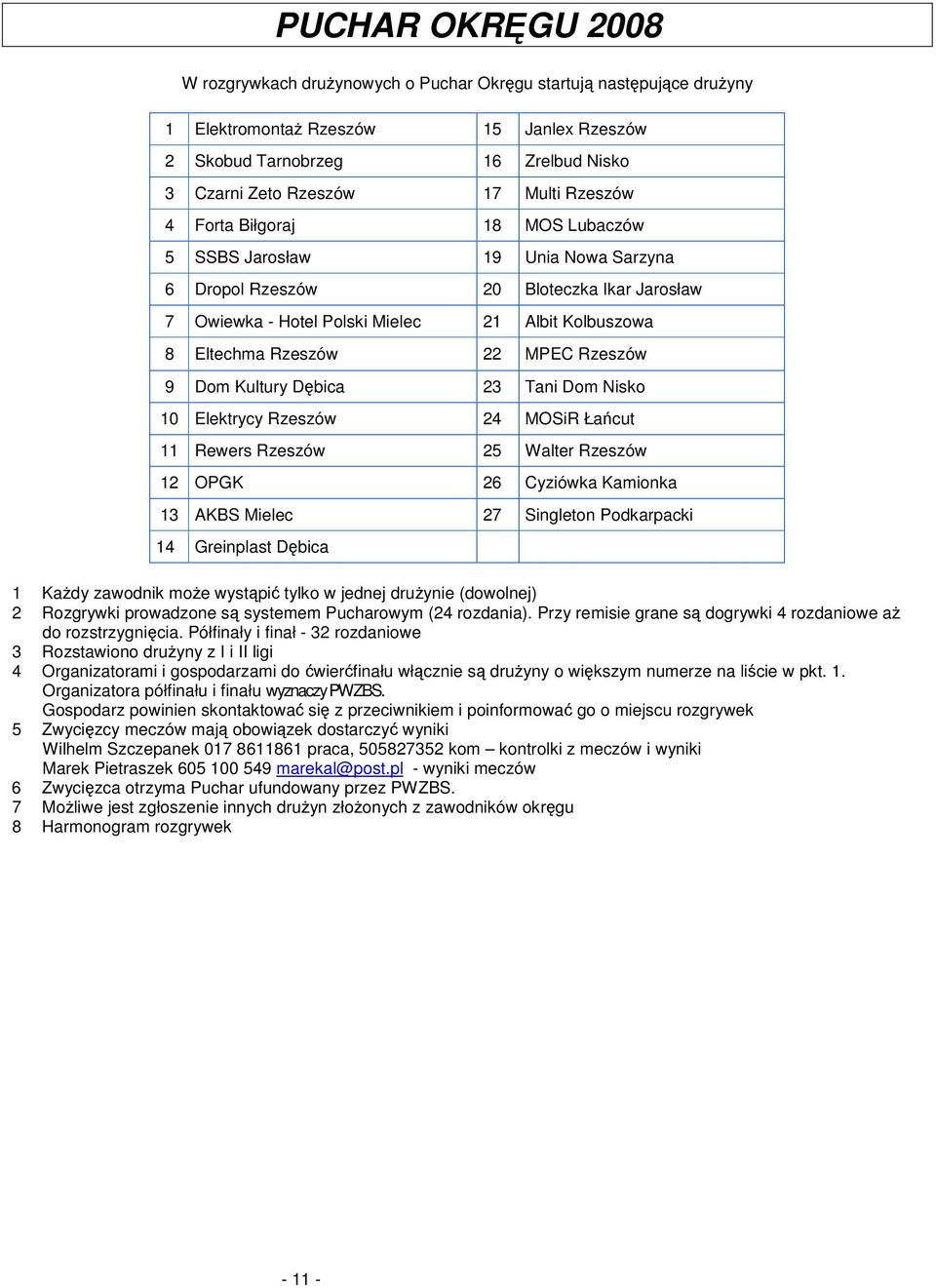 AKB Mielec ingleton Podkarpacki Ka dy zawodnik mo e wystpi tylko w jednej dru ynie (dowolnej) Rozgrywki prowadzone s systemem Pucharowym ( rozdania).