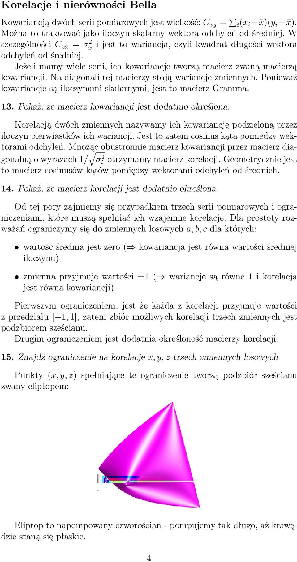 Na diagonali tej macierzy stoją wariancje zmiennych. Ponieważ kowariancje są iloczynami skalarnymi, jest to macierz Gramma. 3. Pokaż, że macierz kowariancji jest dodatnio określona.