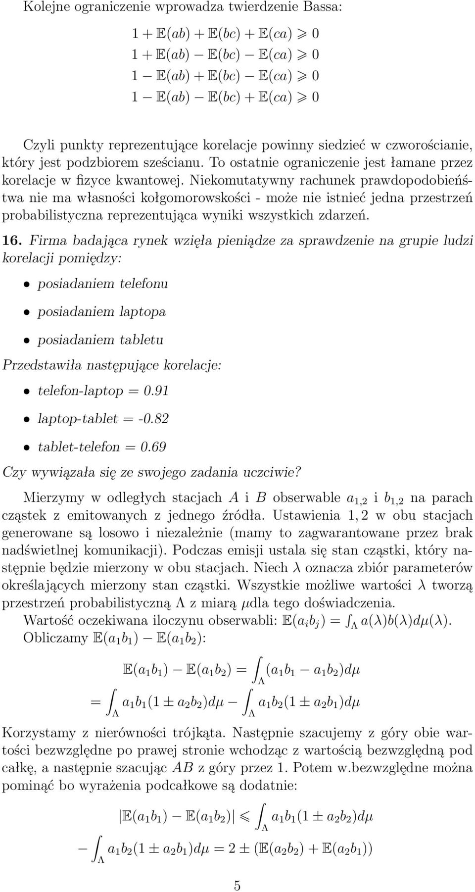 Niekomutatywny rachunek prawdopodobieńśtwa nie ma własności kołgomorowskości - może nie istnieć jedna przestrzeń probabilistyczna reprezentująca wyniki wszystkich zdarzeń. 6.