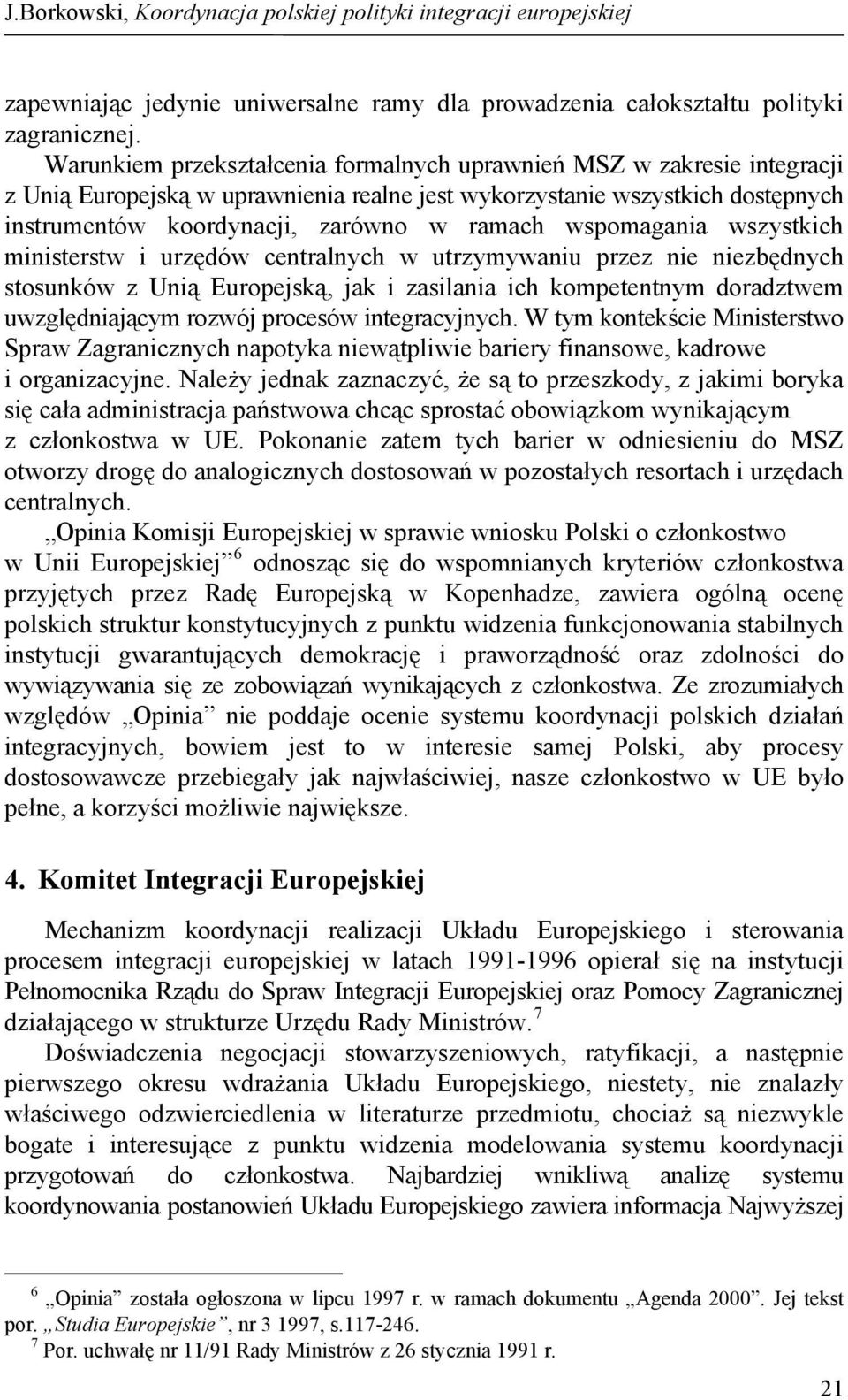 wspomagania wszystkich ministerstw i urzędów centralnych w utrzymywaniu przez nie niezbędnych stosunków z Unią Europejską, jak i zasilania ich kompetentnym doradztwem uwzględniającym rozwój procesów